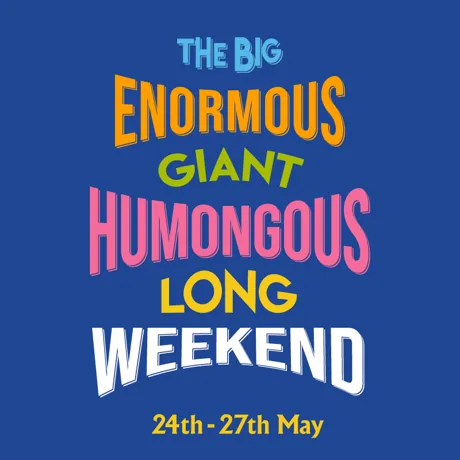The big enormous giant humongous long weekend 24th-27th May