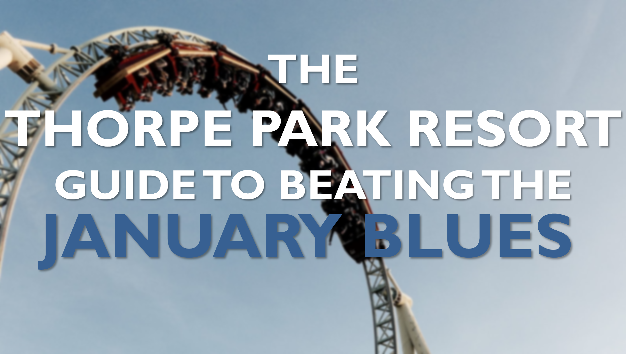 The Thorpe Park Resort Guide To Beating The January Blues