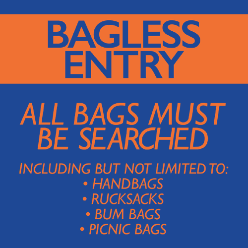 Bagless Entry. All bags must be searched. Including but not limited to: handbags, rucksacks, bum bags, picnic bags